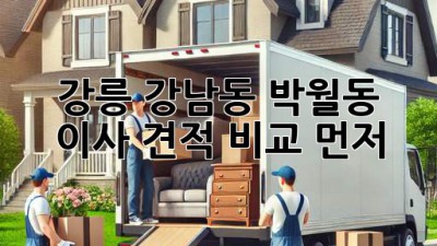 강릉 강남동, 박월동 이사? 견적 비교 먼저!